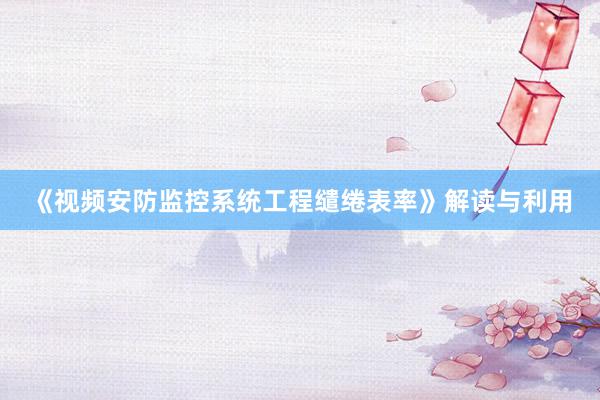 《视频安防监控系统工程缱绻表率》解读与利用